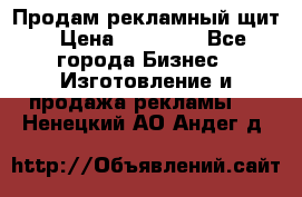 Продам рекламный щит › Цена ­ 21 000 - Все города Бизнес » Изготовление и продажа рекламы   . Ненецкий АО,Андег д.